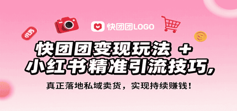 快团团变现玩法+小红书精准引流技巧，真正落地私域卖货，一年从0做到月入3万+-金启