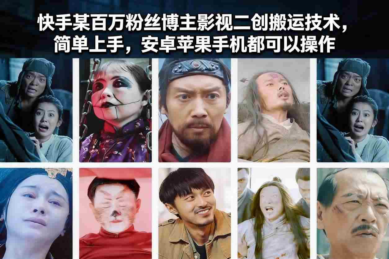 快手某百万粉丝博主影视二创搬运技术，简单上手，安卓苹果手机都可以操作-金启