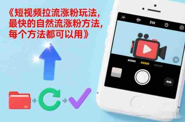 短视频拉流涨粉玩法，最快的自然流涨粉方法，每个方法都可以用-金启