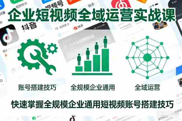 企业短视频全域运营实战课，快速掌握全规模企业通用短视频账号搭建技巧-金启