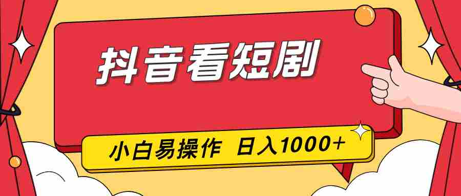 （17264期）抖音看短剧，一部手机，零投入，小白轻松上手，简单易操作，一天1000+-金启