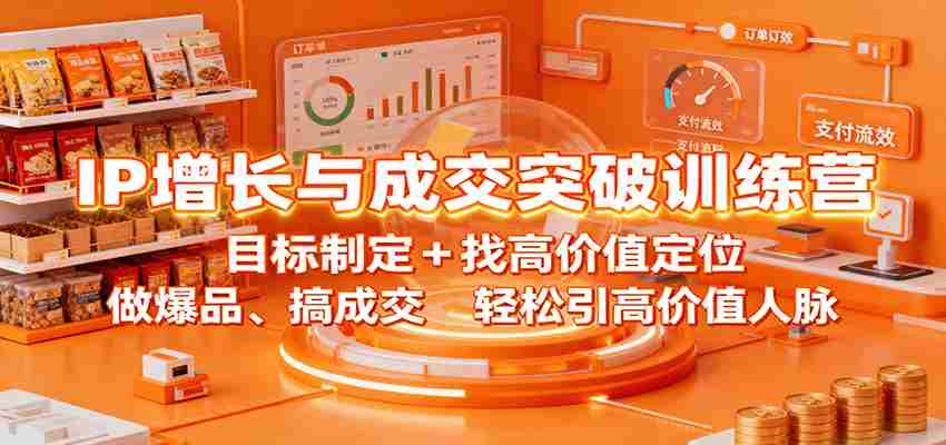 IP增长与成交突破训练营：目标制定+找高价值定位，做爆品、搞成交，轻松引高价值人脉-金启