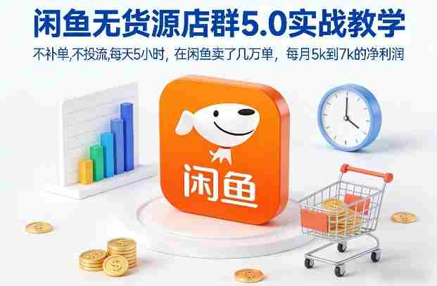 闲鱼无货源店群5.0实战教学，不补单，不投流，每天5小时，在闲鱼卖了几万单，每月5k到7k的净利润-金启