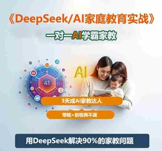 DeepSeek+Al家庭教育实战,一对一AI学霸家教,3天成Ai家教达人,带娃+创收两不误-金启