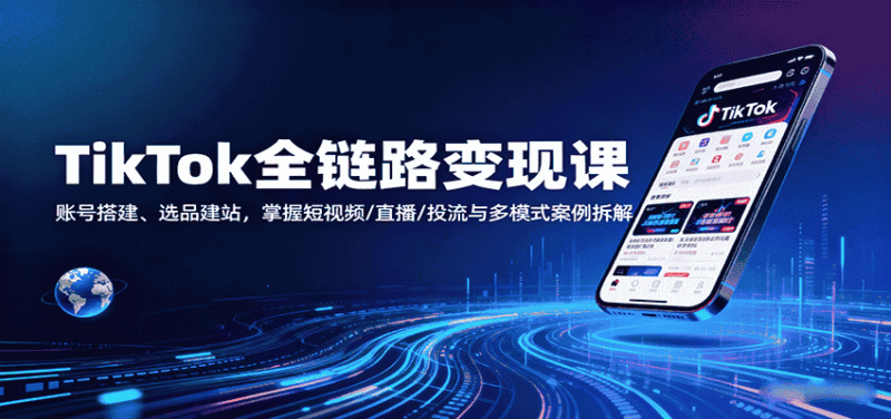 TikTok全链路变现课:账号搭建、选品建站,掌握短视频/直播/投流与多模式案例拆解-金启