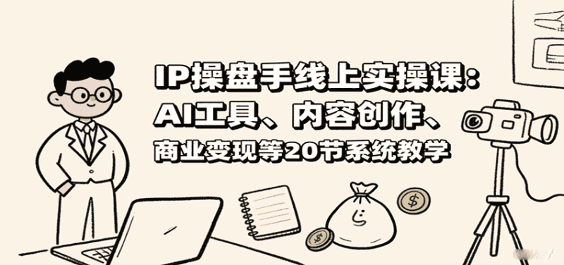 IP操盘手线上实操课：AI工具、内容创作、商业变现等20节系统教学-金启