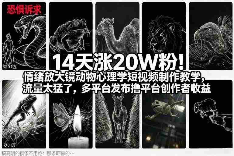 14天涨20W粉！情绪放大镜动物心理学短视频制作教学，流量太猛了，多平台发布撸平台创作者收益-金启