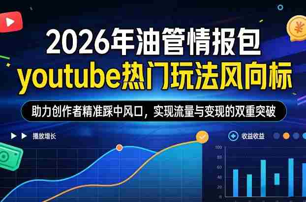 2026年油管情报包，youtube热门玩法风向标，助力创作者精准踩中风口，实现流量与变现的双重突破-金启