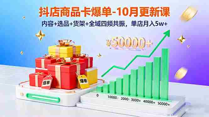 （16318期）抖店商品卡爆单-10月新课：内容+选品+货架+全域四频共振，单店月入5w+-金启