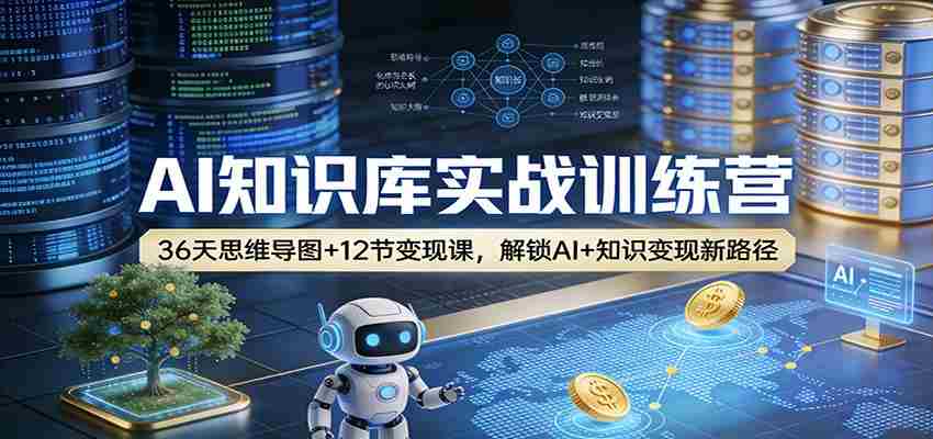 AI知识库实战训练营：36天思维导图+12节变现课，解锁AI+知识变现新路径-金启