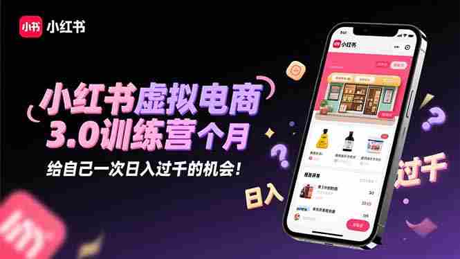 （16512期）小红书虚拟电商3.0训练营：2025最后1个月，给自己一次日入过千的机会！-金启