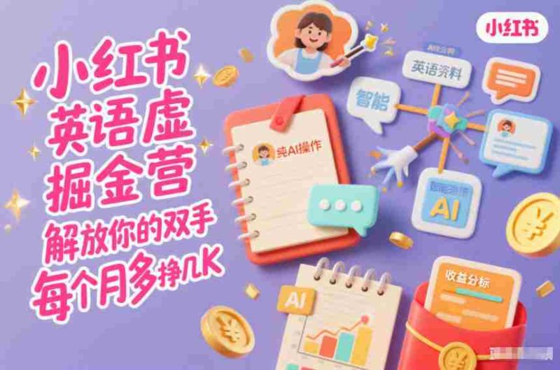小红书英语虚拟资料掘金营,纯AI操作,解放你的双手,每个月多挣几K-金启