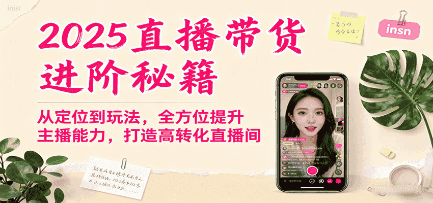 2025直播带货进阶秘籍，从定位到玩法，全方位提升主播能力，打造高转化直播间-金启