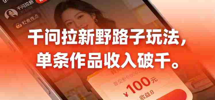 千问拉新,最新野路子玩法,单挑作品收入可破千-金启