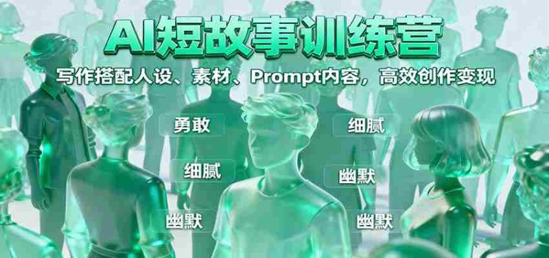 AI短故事训练营：写作搭配人设、素材、Prompt内容，高效创作变现-金启