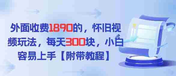 外面收费1980的,怀旧视频玩法,每天3张,小白容易上手【附带教程】