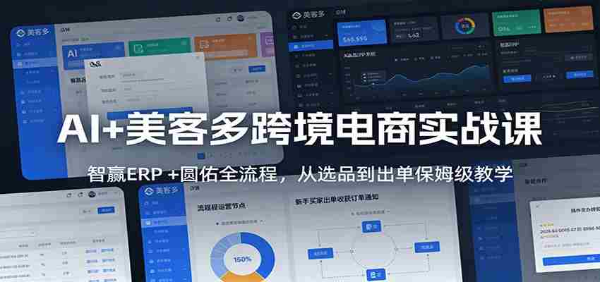 AI+美客多跨境电商实战课：智赢ERP +圆佑全流程，从选品到出单保姆级教学-金启