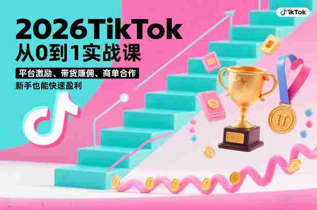 2026TikTok从0到1实战课,平台激励、带货賺佣、商单合作,新手也能快速盈利(3天直播课)