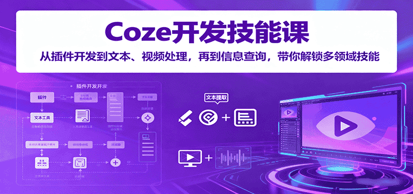 Coze开发技能课：从插件开发到文本、视频处理，再到信息查询，带你解锁多领域技能-金启