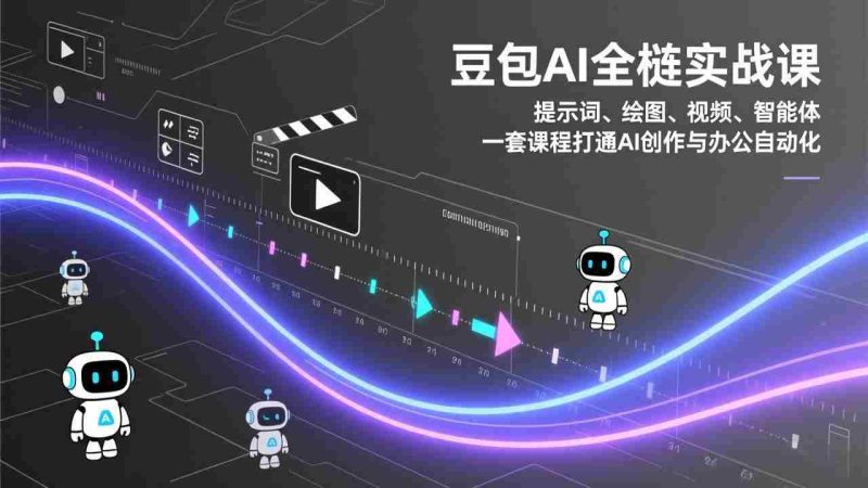 （17385期）豆包AI全栈实战课：提示词、绘图、视频、智能体，一套课程打通AI创作与办公自动化-金启