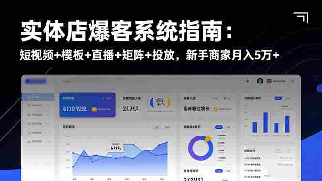 （16541期）实体店爆客系统指南：短视频+模板+直播+矩阵+投放，新手商家月入5万+-金启