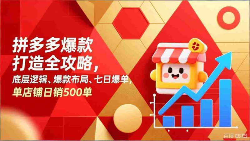 （17346期）拼多多爆款打造全攻略，底层逻辑、爆款布局、七日爆单，单店铺日销500单-金启