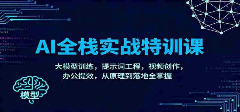 AI全栈实战特训课：大模型训练，提示词工程，视频创作，办公提效，从原理到落地全掌握-金启