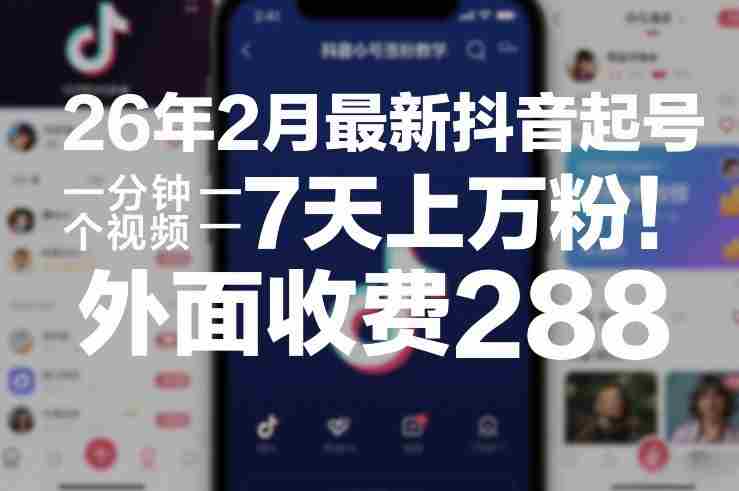 26年2月最新抖音起号涨粉教学,一分钟一个视频,7天上万粉,外面收费288-金启