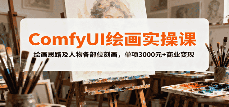 ComfyUI绘画实操课，绘画思路及人物各部位刻画，单项3000元+商业变现-金启