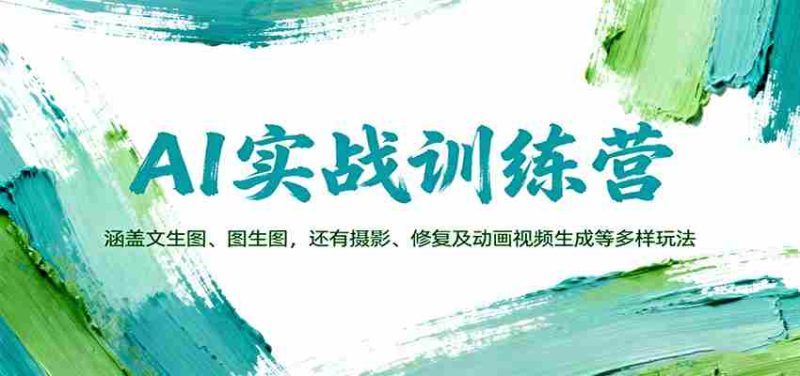 AI实战训练营：涵盖文生图、图生图，以及摄影、修复及动画视频生成等多样玩法-金启