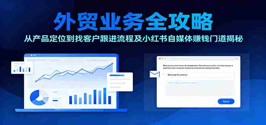 外贸业务全攻略：从产品定位到找客户跟进流程及小红书自媒体赚钱门道揭秘-金启