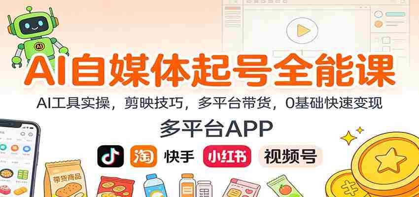 AI自媒体起号全能课：AI工具实操，剪映技巧，多平台带货，0基础快速变现-金启