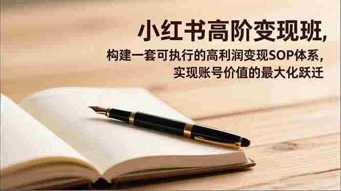 （16633期）小红书高阶变现班，构建一套可执行的高利润变现SOP体系，实现账号价值的最大化跃迁-金启