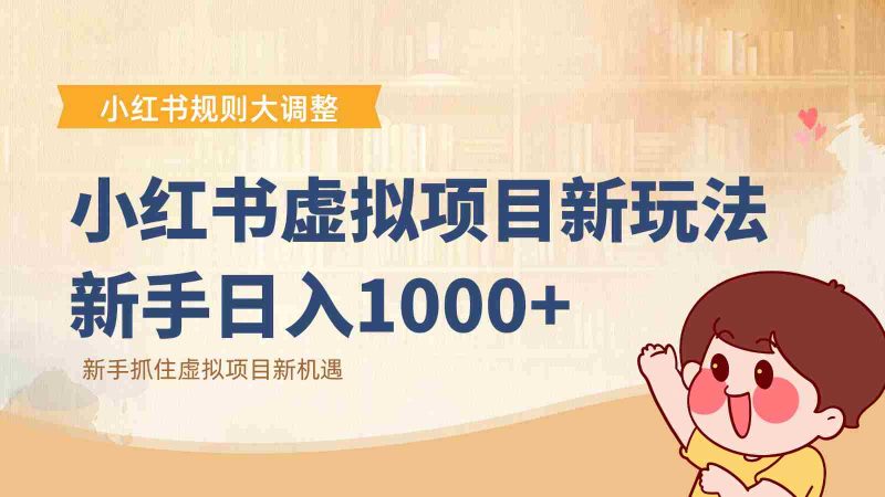 小红书虚拟项目变现课:抓住平台规则调整机遇,新手日入1000+-金启