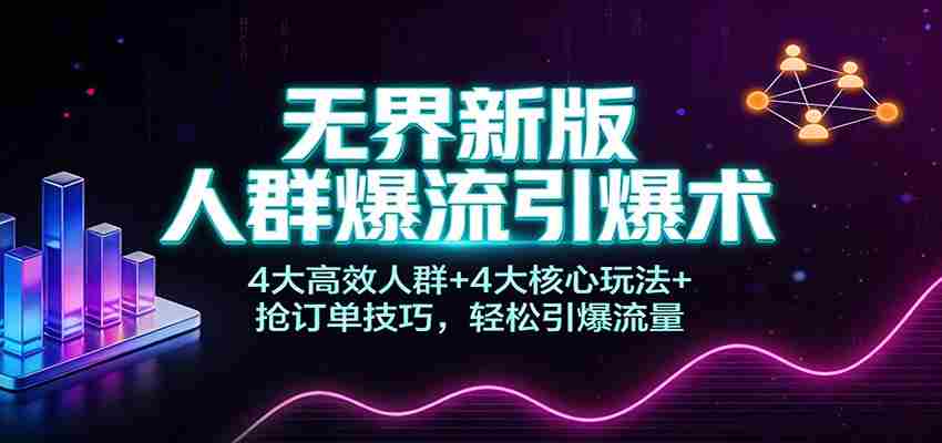 无界新版人群爆流引爆术：4大高效人群+4大核心玩法+抢订单技巧，轻松引爆流量-金启
