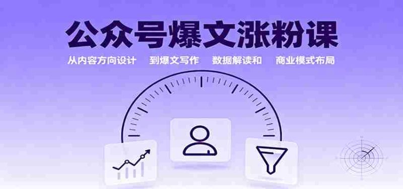 公众号爆文涨粉课：从内容方向设计到爆文写作，数据解读和商业模式布局-金启
