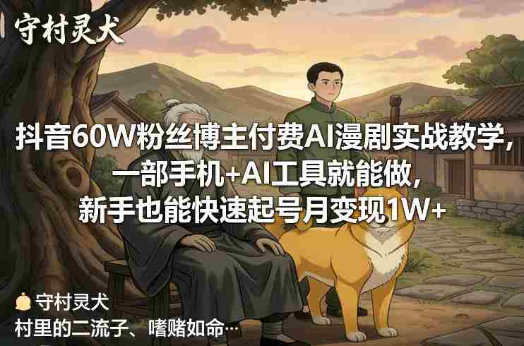 抖音60W粉丝博主付费AI漫剧实战教学,一部手机+AI工具就能做,新手也能快速起号月变现1W+-金启