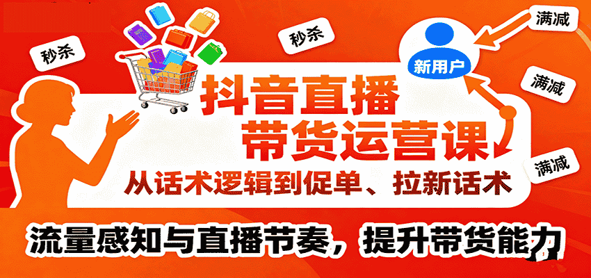 抖音直播带货运营课，从话术逻辑到促单、拉新话术，流量感知与直播节奏，提升带货能力-金启