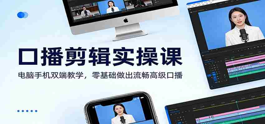 口播剪辑实操课：电脑手机双端教学，零基础做出流畅高级口播-金启