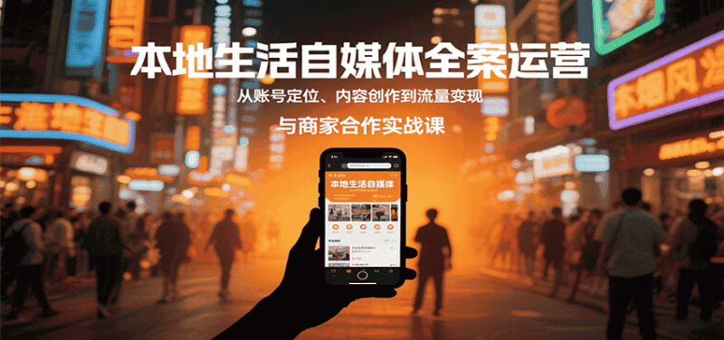 本地生活自媒体全案运营，从账号定位、内容创作到流量变现与商家合作实战课-金启