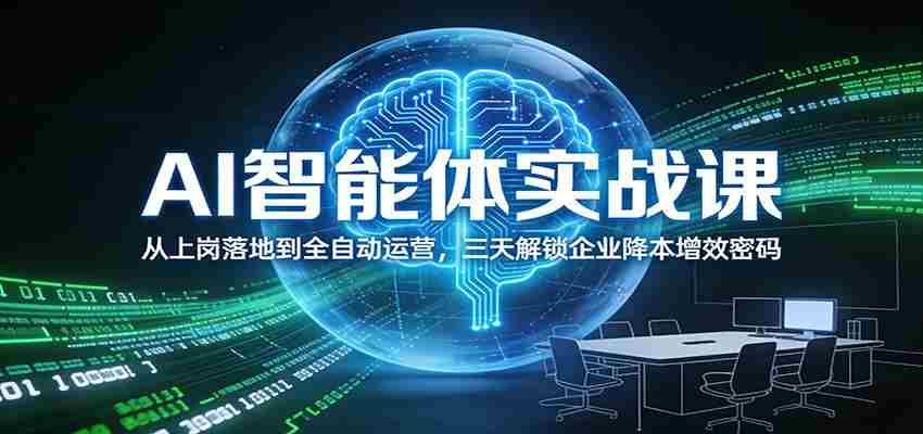 AI智能体实战课：从上岗落地到全自动运营，三天解锁企业降本增效密码-金启