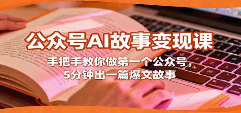 公众号AI故事变现课，手把手教你做第一个公众号，5分钟出一篇爆文故事-金启