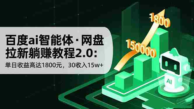（16565期）百度ai智能体·网盘拉新躺赚教程2.0：单日收益高达1800元，30收入15w+-金启