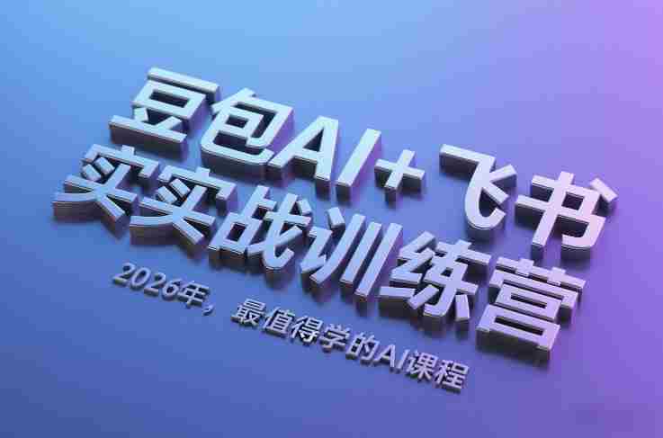 豆包AI+飞书实战训练营，2026年，最值得学的AI课程-金启