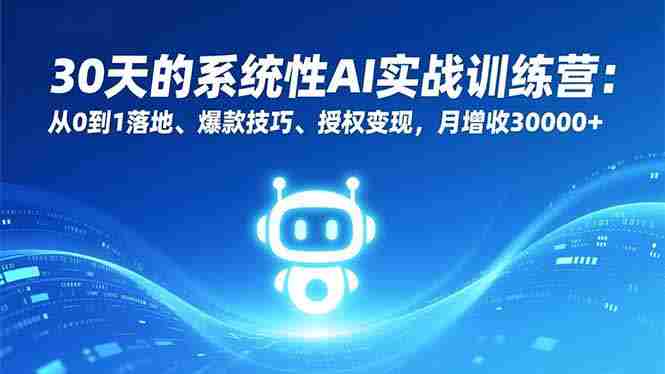 （16917期）30天的系统性AI实战训练营：从0到1落地、爆款技巧、授权变现，月增收30000+-金启