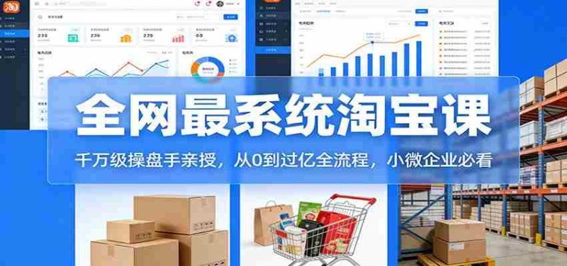 淘宝天猫系统课：千万级操盘手亲授，从0到过亿全流程，小微企业必看-金启