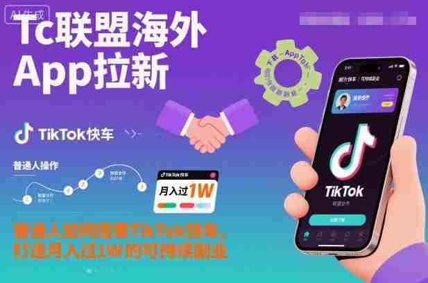 Tc联盟海外App拉新：普通人如何搭乘TikTok快车，打造月入过1W的可持续副业-金启