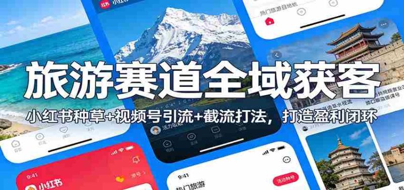 旅游赛道全域获客：小红书种草+视频号引流+截流打法，打造盈利闭环-金启