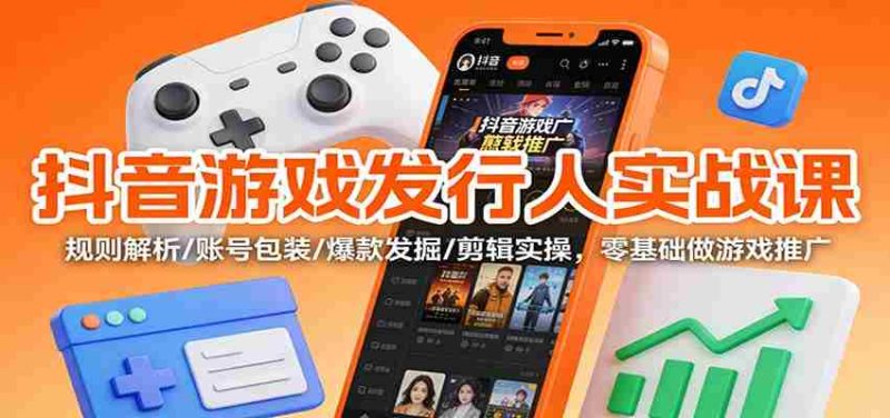 抖音游戏发行人实战课:规则解析/账号包装/爆款发掘 /剪辑实操,零基础做游戏推广-金启
