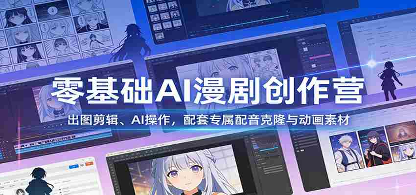 零基础AI漫剧创作营：出图剪辑、AI操作，配套专属配音克隆与动画素材-金启